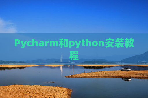 Pycharm和python安装教程 Pycharm和python安装教程